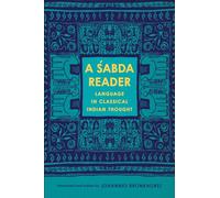 A Śabda Reader: Language in Classical Indian Thought (Historical Sourcebooks in Classical Indian Thought)