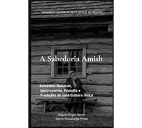 A Sabedoria Amish: Remédios Naturais, Gastronomia, Filosofia e Tradições de uma Cultura Única (Sabedoria Ancestral das Culturas do Mundo)