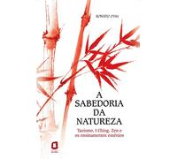 A Sabedoria Da Natureza. Taoísmo, I Ching, Zen E Os Ensinamentos Essênios (Em Portuguese do Brasil)