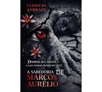 A SABEDORIA DE MARCOS AURÉLIO: Domine sua mente e nada poderá dominar você ...
