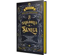 A SABEDORIA DE SêNECA - EDIçãO DE LUXO: ENSAIOS COMPLETOS