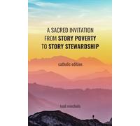 A Sacred Invitation from Story Poverty to Story Stewardship - Catholic Edition