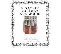 A Sacred Kalimba Songbook: Over 70 Hymns, Christmas, and Praise & Worship Songs
