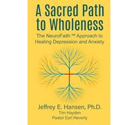 A Sacred Path to Wholeness: The NeuroFaith™ Approach to Healing Depression and Anxiety