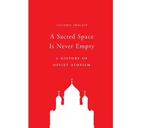A Sacred Space Is Never Empty: A History of Soviet Atheism
