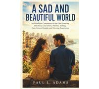 A SAD AND BEAUTIFUL WORLD: An Unofficial Companion to the Film Featuring the Story, Characters, Themes, Ending, Cast, Screen Details, and Viewing Experience
