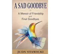 A SAD GOODBYE: A MEMOIR OF FRIENDSHIP AND FINAL GOODBYES