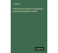 A safe and sure method of acquiring a practical knowledge of French