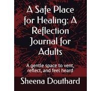 A Safe Place for Healing: A Reflection Journal for Adults: A gentle space to vent, reflect, and feel heard