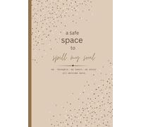 A safe space to spill my soul: A Journal for Honest Thoughts, Deep Feelings & Personal Growth
