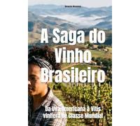 A Saga do Vinho Brasileiro: Da Uva Americana à Vitis vinifera de Classe Mundial (Wines of the World: Brazil)