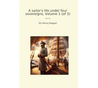 A sailor's life under four sovereigns, Volume 1 (of 3) (Classic Books)