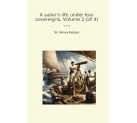 A sailor's life under four sovereigns, Volume 2 (of 3) (Classic Books)