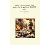 A sailor's life under four sovereigns, Volume 3 (of 3) (Classic Books)