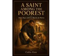 A SAINT AMONG THE POOREST: Nine Days with St. Martin de Porres