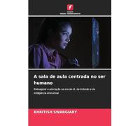 A sala de aula centrada no ser humano: Reimaginar a educação na era da IA, da inclusão e da inteligência emocional