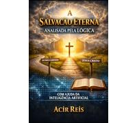 A SALVAÇÃO ETERNA ANALISADA PELA LÓGICA: COM AJUDA DA INTELIGÊNCIA ARTIFICIAL