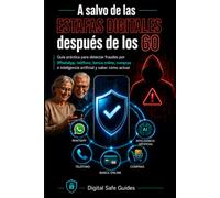 A salvo de las ESTAFAS DIGITALES despues de los 60: Guía práctica para detectar fraudes por WhatsApp, teléfono, banca online, compras e inteligencia ... y saber cómo actuar (Digital Safe Guides)