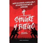 A sangre y fuego. Héroes, bestias y mártires de España: NUEVE RELATOS DE LA GUERRA CIVIL Y LOS SUCESOS REALES QUE LOS INSPIRARON