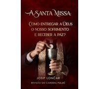 A Santa Missa: COMO ENTREGAR A DEUS O NOSSO SOFRIMENTO E RECEBER A PAZ?