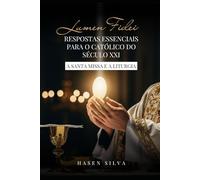 A Santa Missa e a Liturgia: Respostas essenciais para católicos do século XXI