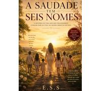 A SAUDADE TEM SEIS NOMES: A HISTÓRIA DE UMA MÃE QUE TRANSFORMOU A MAIOR DOR DA VIDA NO MAIOR AMOR DO MUNDO
