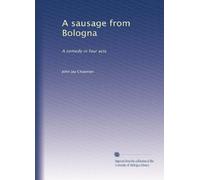 A sausage from Bologna: A comedy in four acts