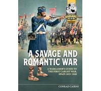 A Savage and Romantic War: A Wargamer's Guide to the First Carlist War, Spain, 1833-1840: 19 (Helion Wargames)