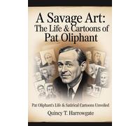 A Savage Art The Life & Cartoons of Pat Oliphant: Pat Oliphant's Life & Satirical Cartoons Unveiled