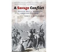 A Savage Conflict: The Decisive Role of Guerrillas in the American Civil War (Civil War America)