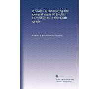 A scale for measuring the general merit of English composition in the sixth grade