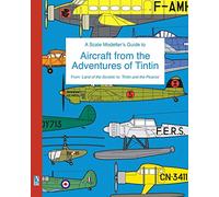A Scale Modeller's Guide to Aircraft from the Adventures of Tintin: From 'Land of the Soviets' to 'Tintin and the Picaros'