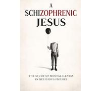 A Schizophrenic Jesus: The Study of Mental Illness in Religious Figures