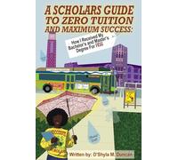 A Scholars Guide To Zero Tuition and Maximum Success: How I Received My Bachelor's and Master's Degree for Free