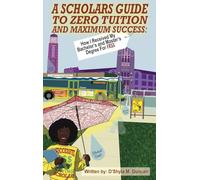 A Scholars Guide To Zero Tuition and Maximum Success: How I Recieved My Bachelor's and Master's Degree for Free