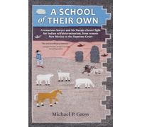 A School of Their Own: A tenacious lawyer and his Navajo clients’ fight for Indian self-determination, from remote New Mexico to the Supreme Court