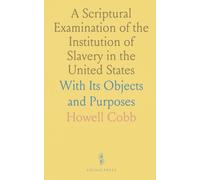 A Scriptural Examination of the Institution of Slavery in the United States: With Its Objects and Purposes