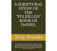 A SCRIPTURAL STUDY OF THE "FULFILLED" BOOK OF DANIEL