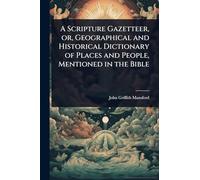 A Scripture Gazetteer, or, Geographical and Historical Dictionary of Places and People, Mentioned in the Bible