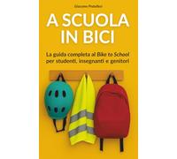 A Scuola in Bici: La guida completa per studenti, insegnanti e genitori al Bike to School