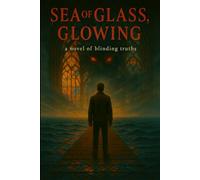 A Sea of Glass, glowing: a novel of blinding truths