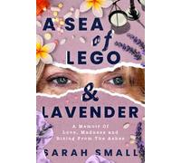 A Sea of Lego & Lavender: a memoir of love, madness and rising from the ashes