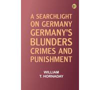 A searchlight on Germany: Germany's Blunders, Crimes and Punishment