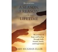A Season, a Reason, or a Lifetime: My journey of hope and healing through faith, friends, family, and forgiveness