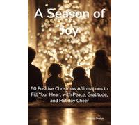 A Season of Joy: 50 Positive Christmas Affirmations to Fill Your Heart with Peace, Gratitude, and Holiday Cheer