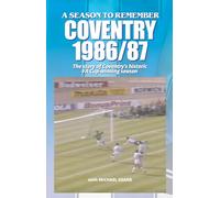 A Season To Remember - Coventry 1986/87: The story of Coventry's historic FA Cup-winning season (A Season To Remember - great seasons in English football history!)