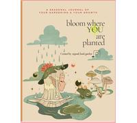 A Seasonal Journal of Your Gardening & Your Growth: Bloom Where You Are Planted: Created by @good_land_garden