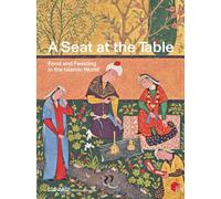 A Seat at the Table: Food & Feasting in the Islamic World