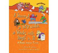 A Second, a Minute, a Week with Days in It: A Book about Time (Math Is Categorical)