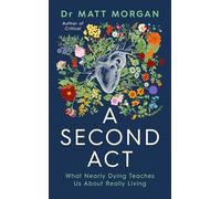 A Second Act: What Nearly Dying Teaches Us About Really Living